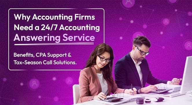 Why Accounting Firms Need a 24/7 Accounting Answering Service: Benefits, CPA Support & Tax-Season Call Solutions
