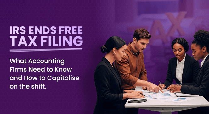 IRS Ends Free Tax Filing: What Accounting Firms Need to Know and How to Capitalise on the Shift