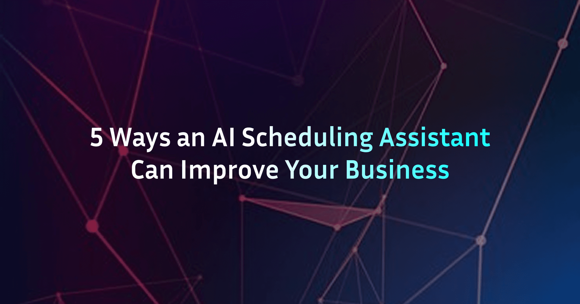 5 Ways an AI Scheduling Assistant Can Improve Your Business